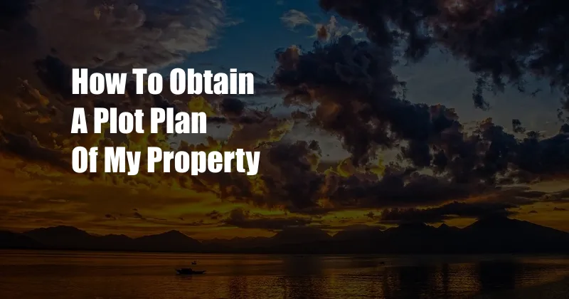 How To Obtain A Plot Plan Of My Property