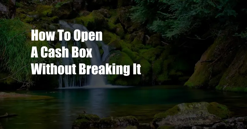 How To Open A Cash Box Without Breaking It