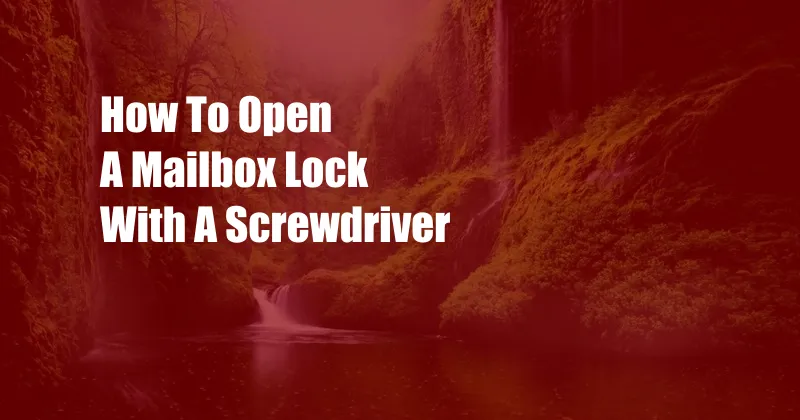 How To Open A Mailbox Lock With A Screwdriver