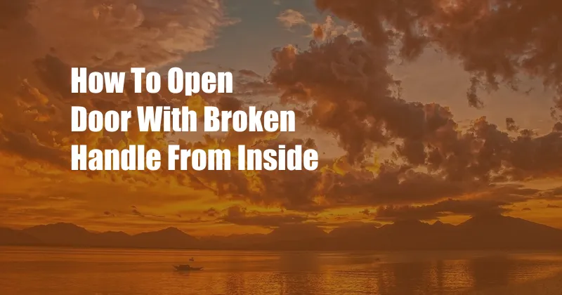 How To Open Door With Broken Handle From Inside