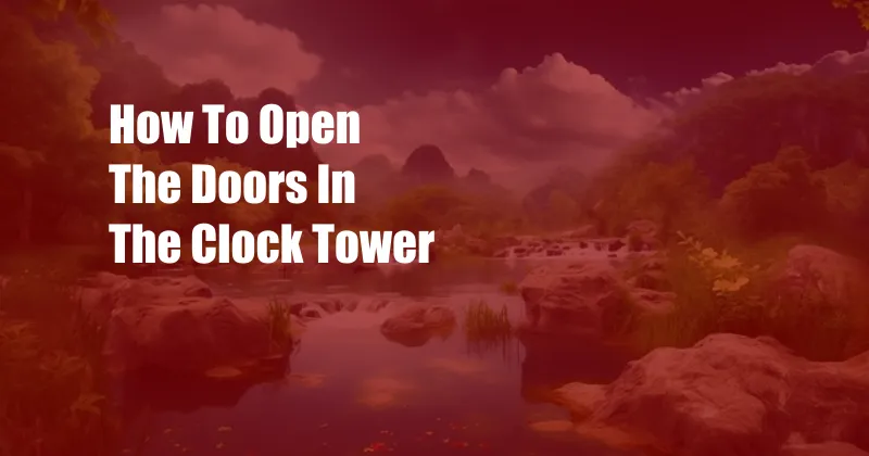 How To Open The Doors In The Clock Tower