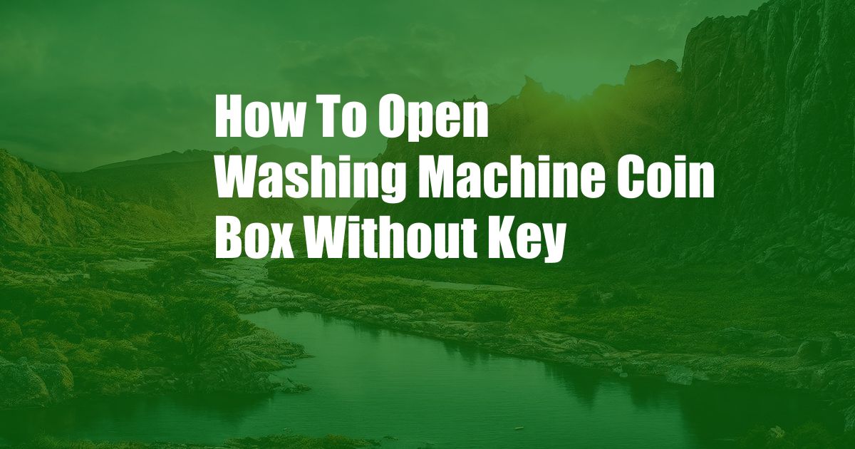 How To Open Washing Machine Coin Box Without Key