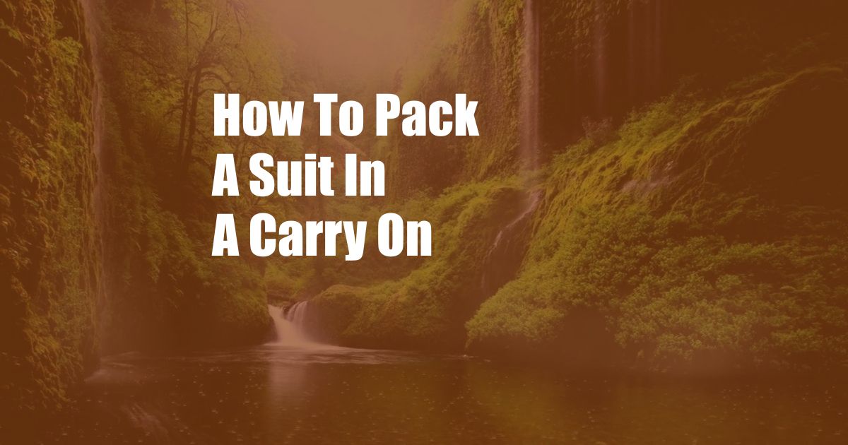 How To Pack A Suit In A Carry On