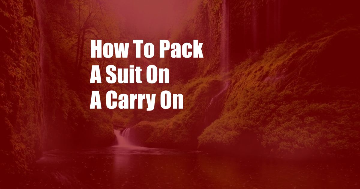 How To Pack A Suit On A Carry On