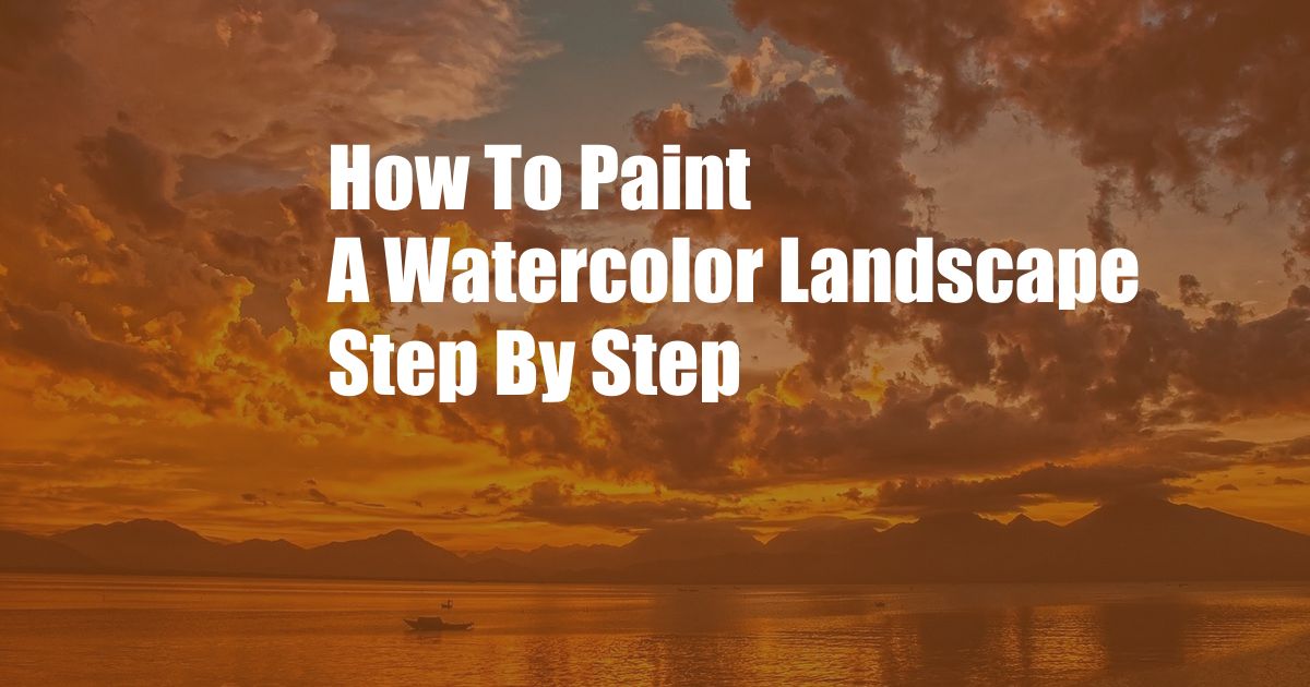 How To Paint A Watercolor Landscape Step By Step