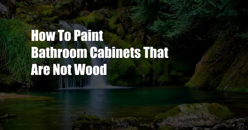 How To Paint Bathroom Cabinets That Are Not Wood