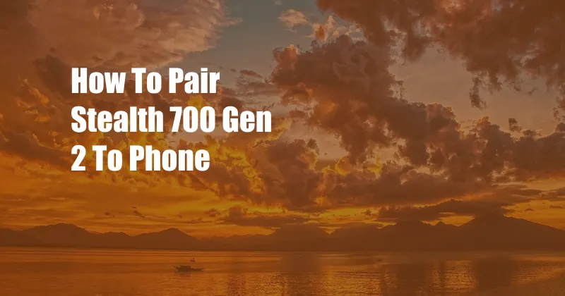 How To Pair Stealth 700 Gen 2 To Phone