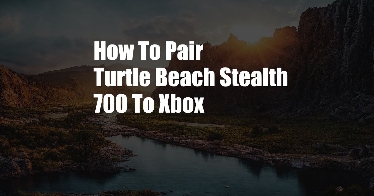 How To Pair Turtle Beach Stealth 700 To Xbox