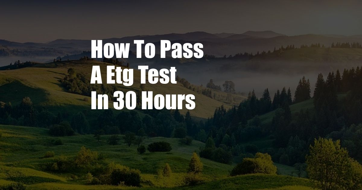 How To Pass A Etg Test In 30 Hours