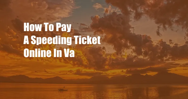 How To Pay A Speeding Ticket Online In Va