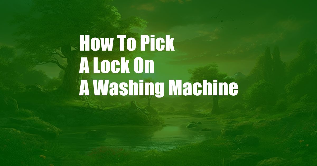 How To Pick A Lock On A Washing Machine