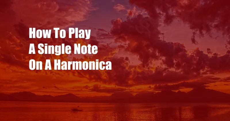 How To Play A Single Note On A Harmonica