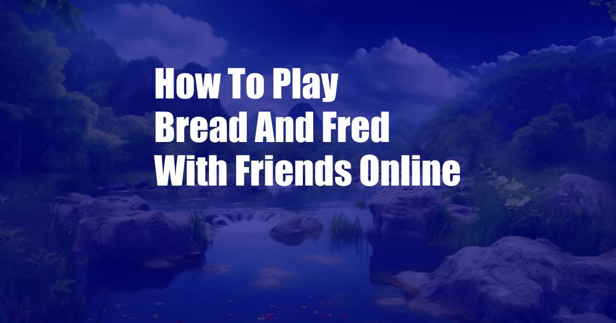 How To Play Bread And Fred With Friends Online