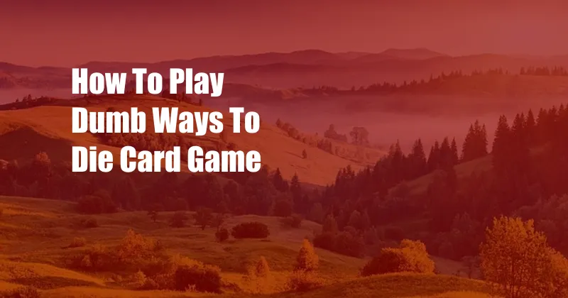 How To Play Dumb Ways To Die Card Game