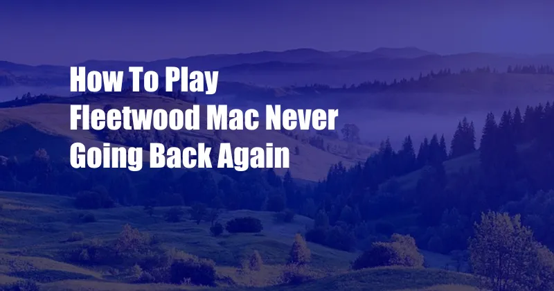 How To Play Fleetwood Mac Never Going Back Again