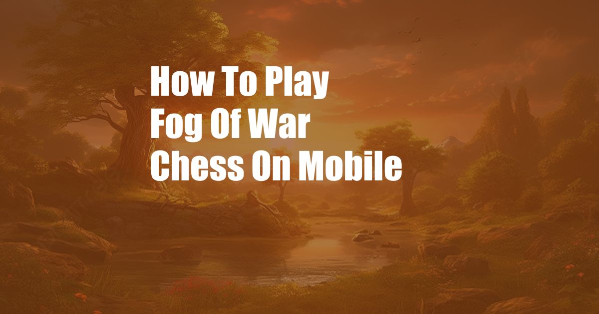 How To Play Fog Of War Chess On Mobile