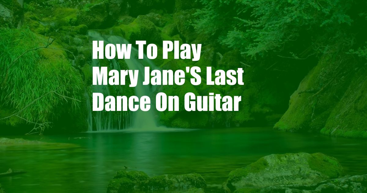 How To Play Mary Jane'S Last Dance On Guitar