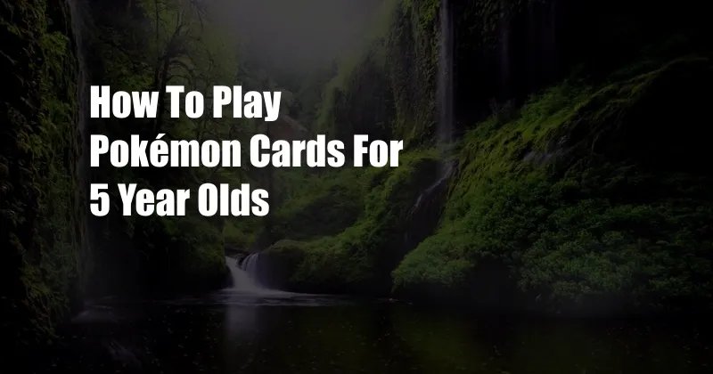 How To Play Pokémon Cards For 5 Year Olds