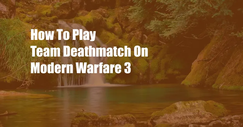 How To Play Team Deathmatch On Modern Warfare 3