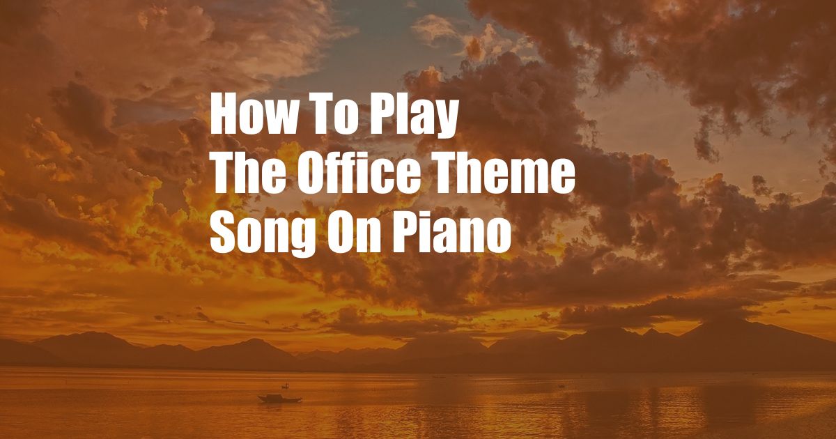 How To Play The Office Theme Song On Piano