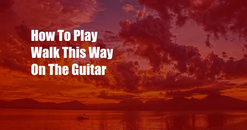 How To Play Walk This Way On The Guitar