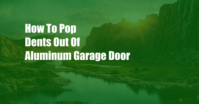 How To Pop Dents Out Of Aluminum Garage Door