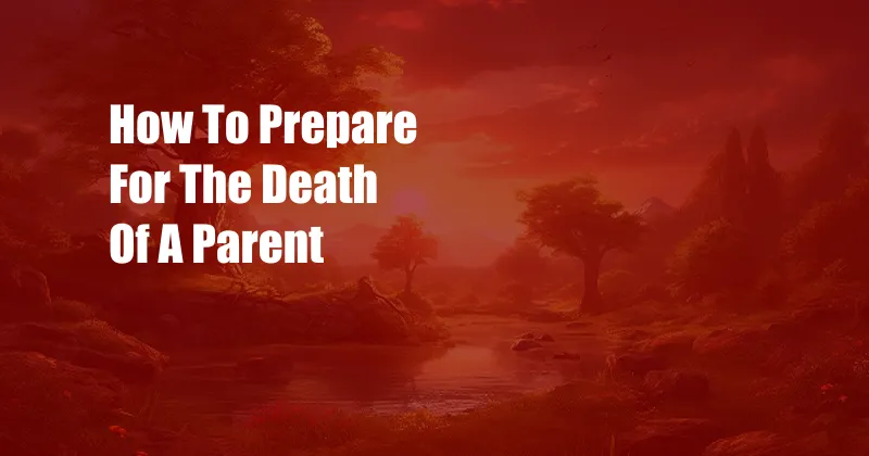 How To Prepare For The Death Of A Parent