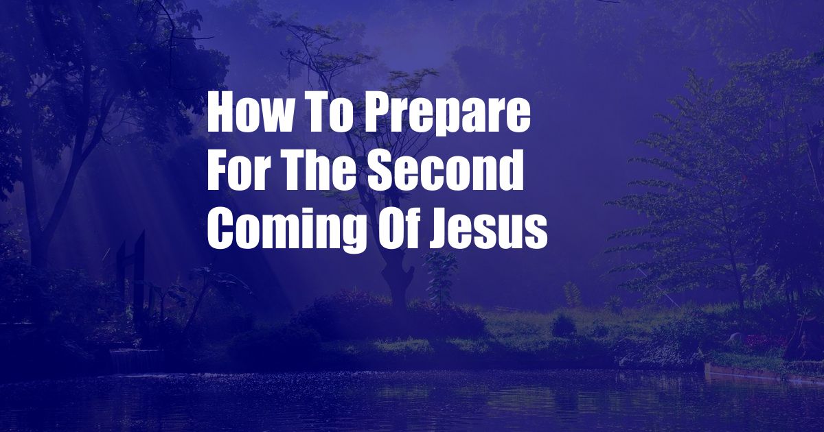 How To Prepare For The Second Coming Of Jesus