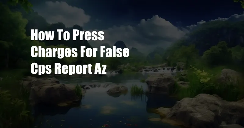 How To Press Charges For False Cps Report Az
