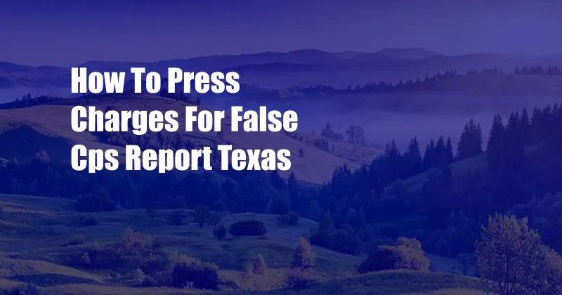 How To Press Charges For False Cps Report Texas