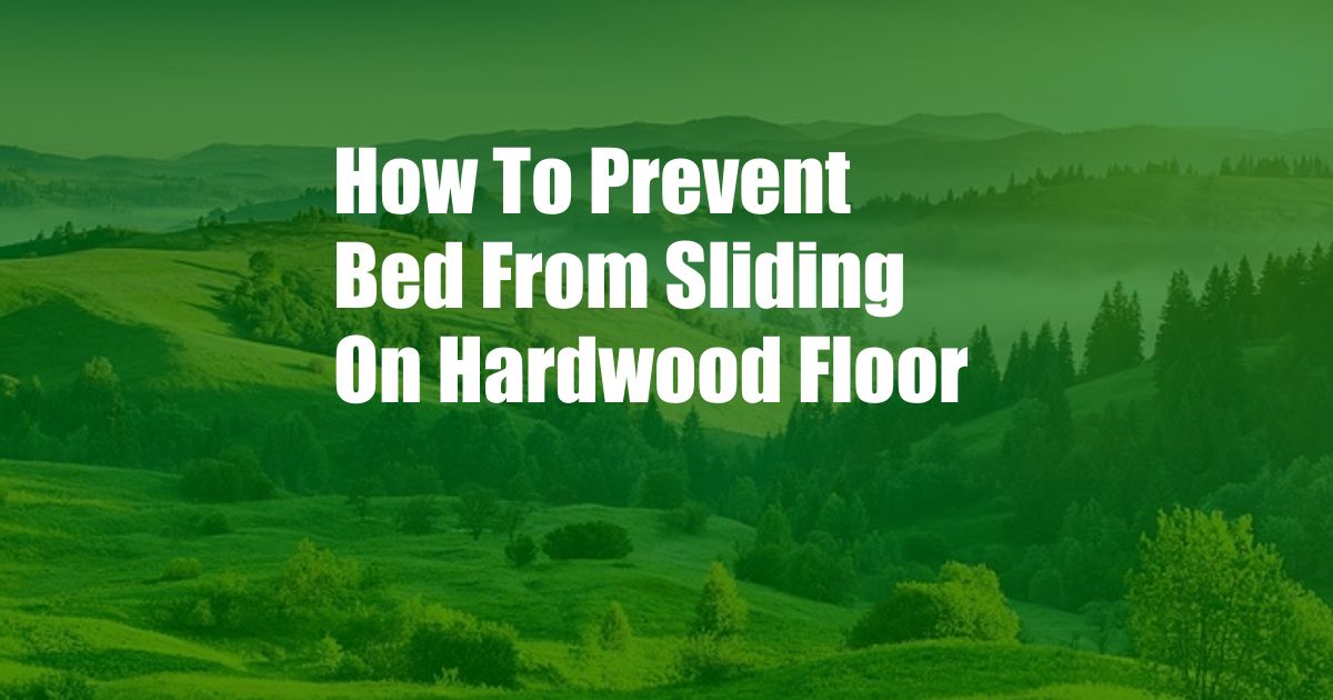 How To Prevent Bed From Sliding On Hardwood Floor