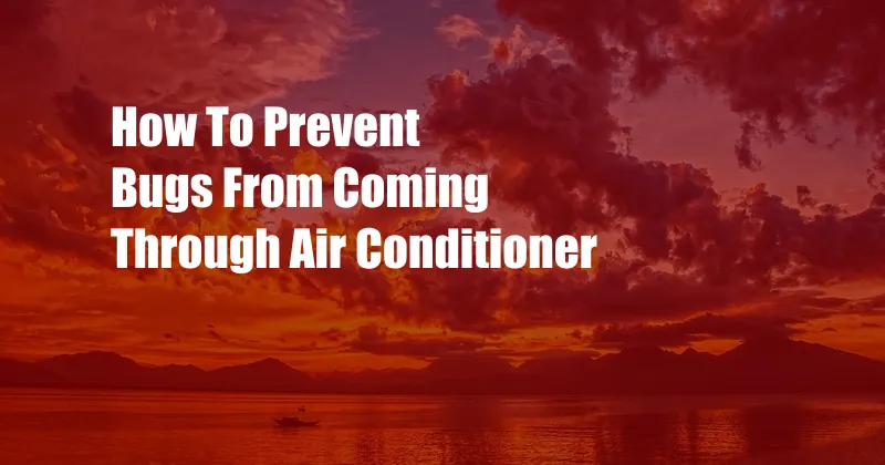 How To Prevent Bugs From Coming Through Air Conditioner