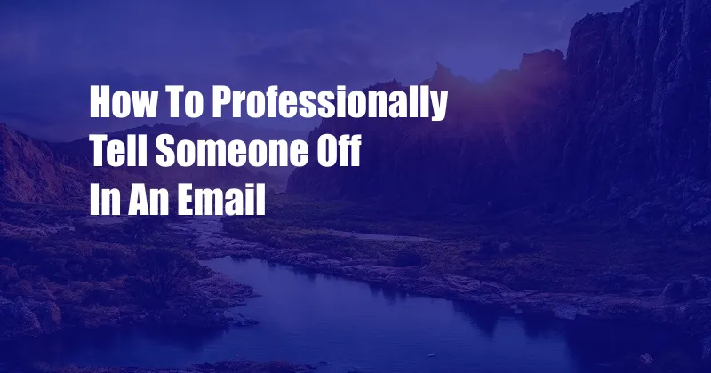 How To Professionally Tell Someone Off In An Email