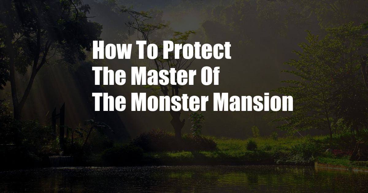 How To Protect The Master Of The Monster Mansion