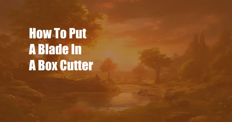 How To Put A Blade In A Box Cutter