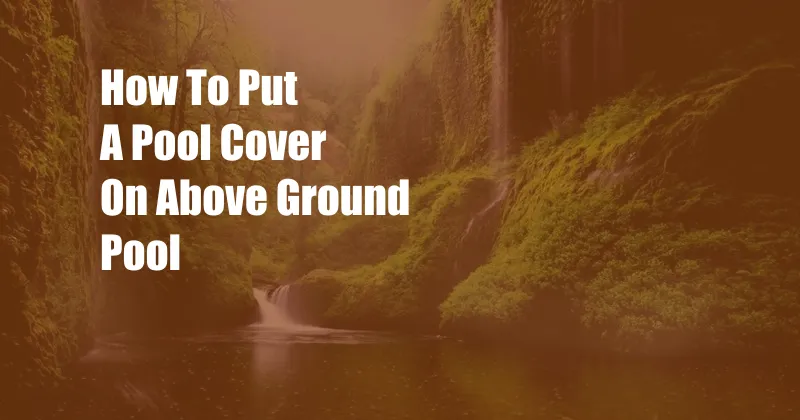 How To Put A Pool Cover On Above Ground Pool