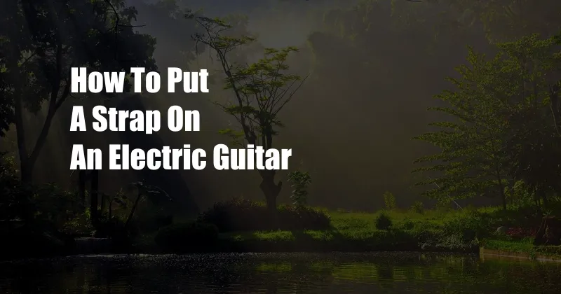 How To Put A Strap On An Electric Guitar