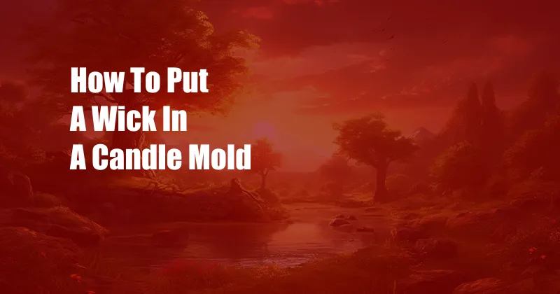 How To Put A Wick In A Candle Mold