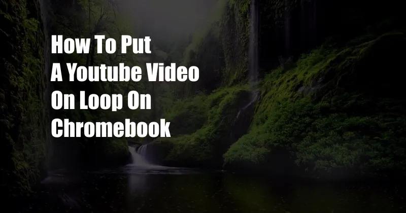 How To Put A Youtube Video On Loop On Chromebook