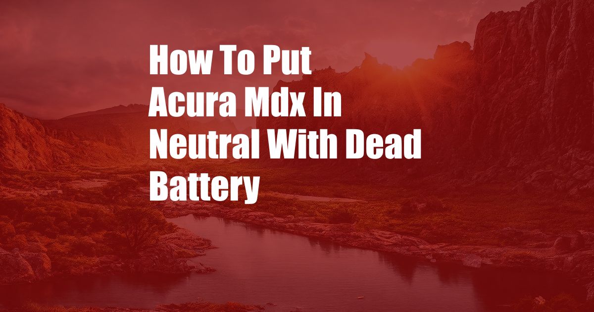 How To Put Acura Mdx In Neutral With Dead Battery