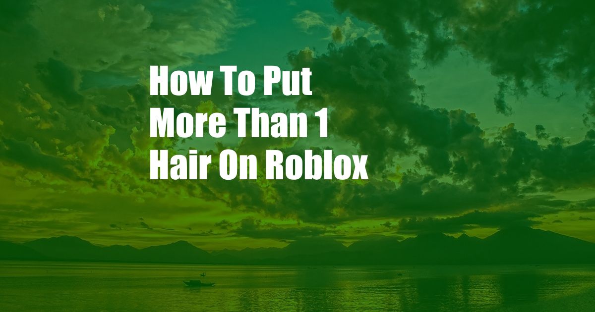 How To Put More Than 1 Hair On Roblox