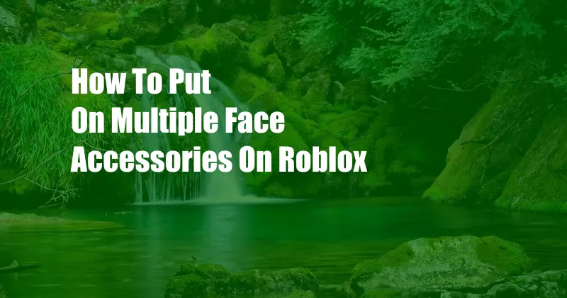 How To Put On Multiple Face Accessories On Roblox