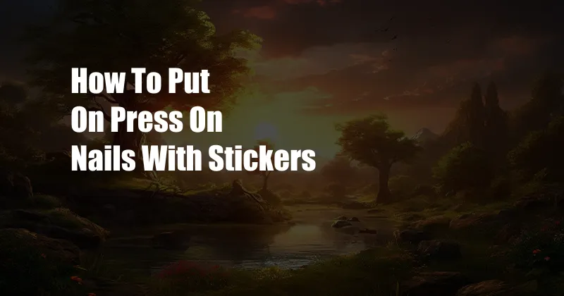 How To Put On Press On Nails With Stickers