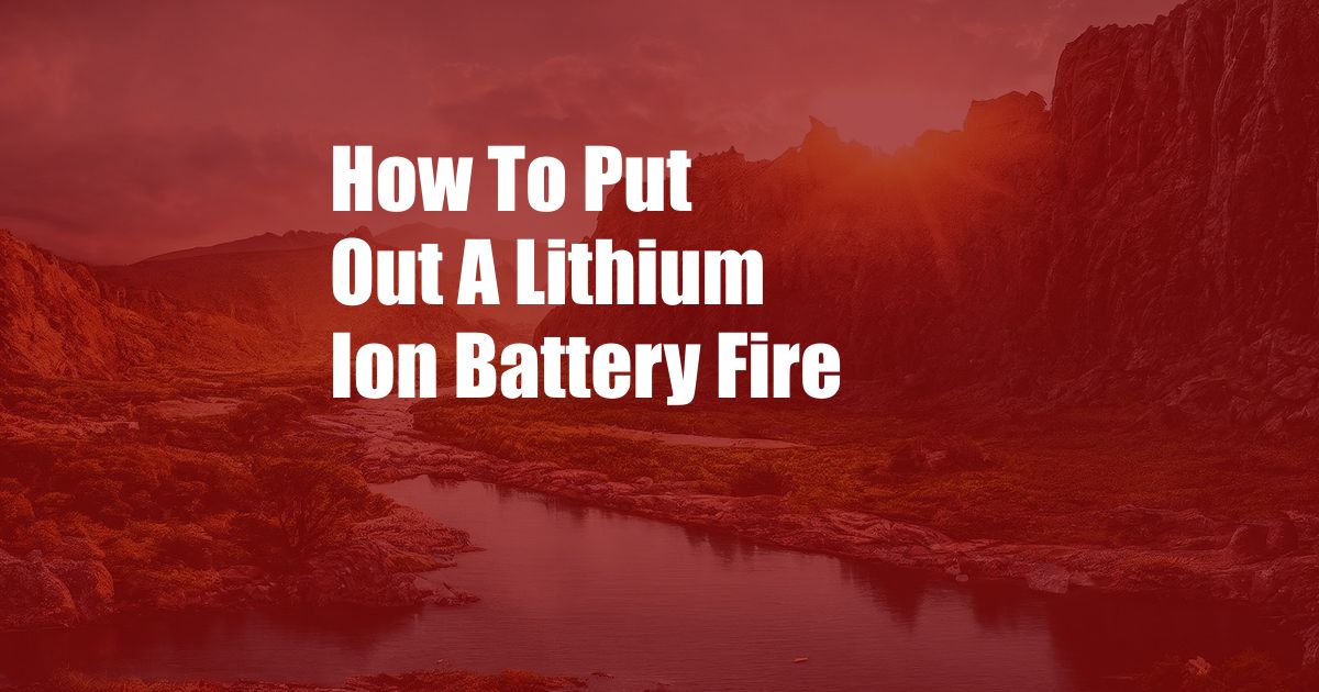 How To Put Out A Lithium Ion Battery Fire