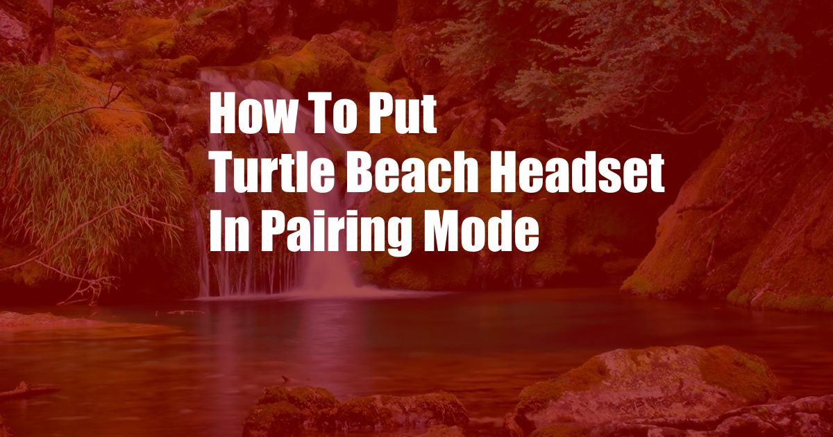 How To Put Turtle Beach Headset In Pairing Mode