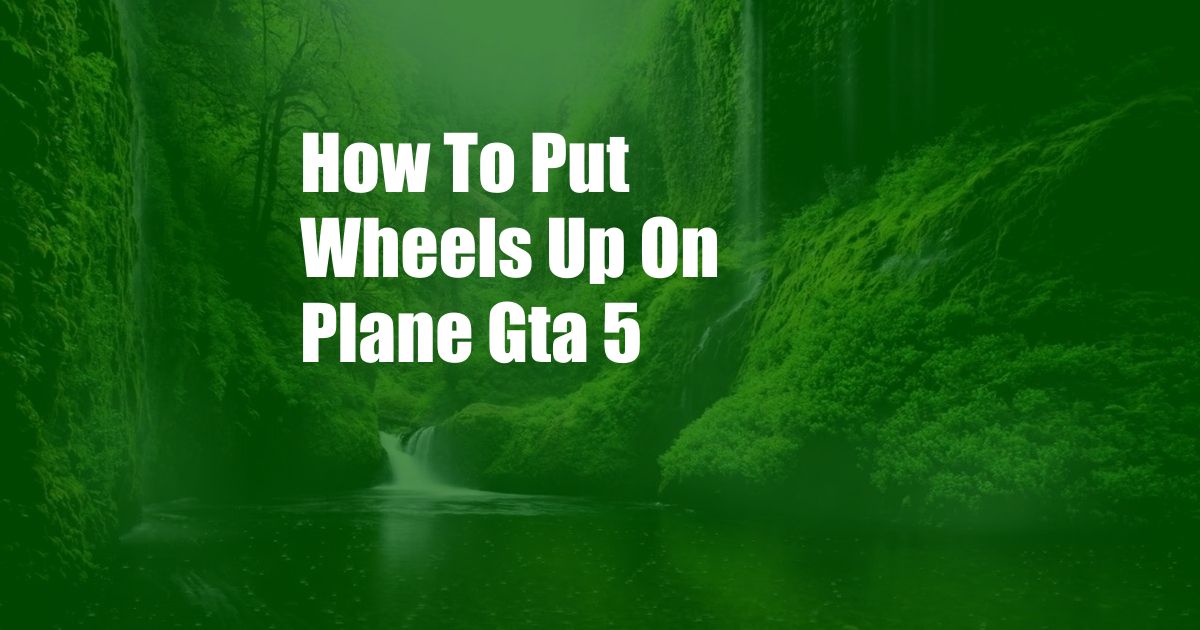 How To Put Wheels Up On Plane Gta 5