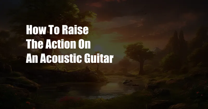 How To Raise The Action On An Acoustic Guitar