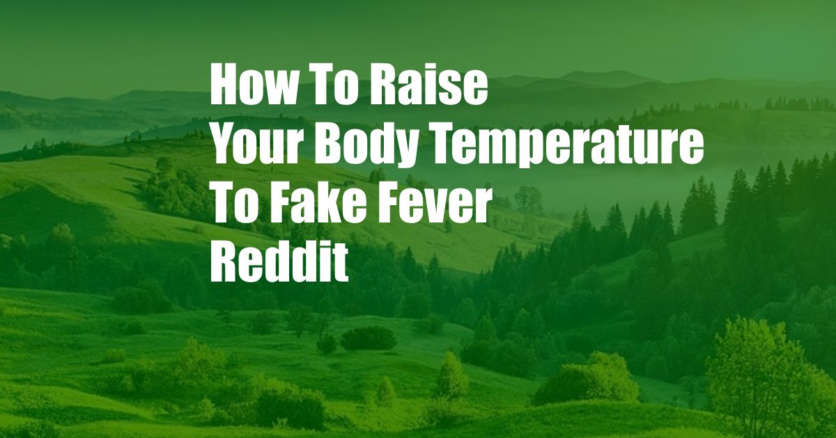 How To Raise Your Body Temperature To Fake Fever Reddit