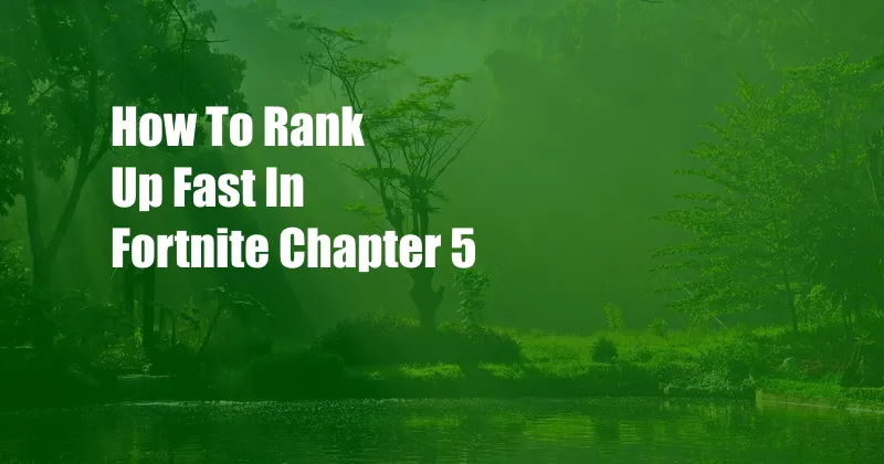How To Rank Up Fast In Fortnite Chapter 5
