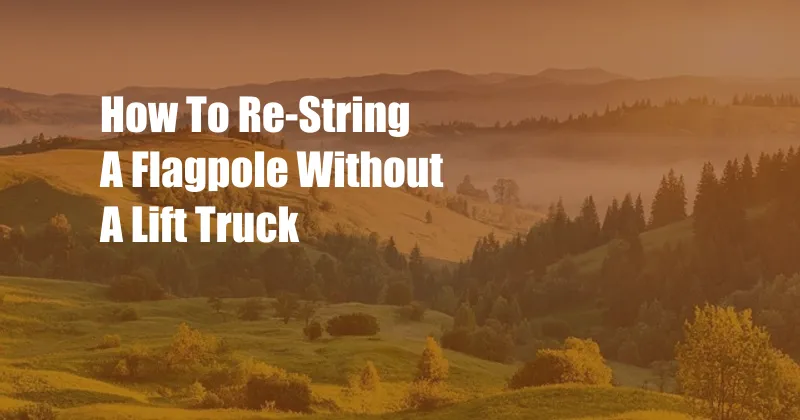 How To Re-String A Flagpole Without A Lift Truck